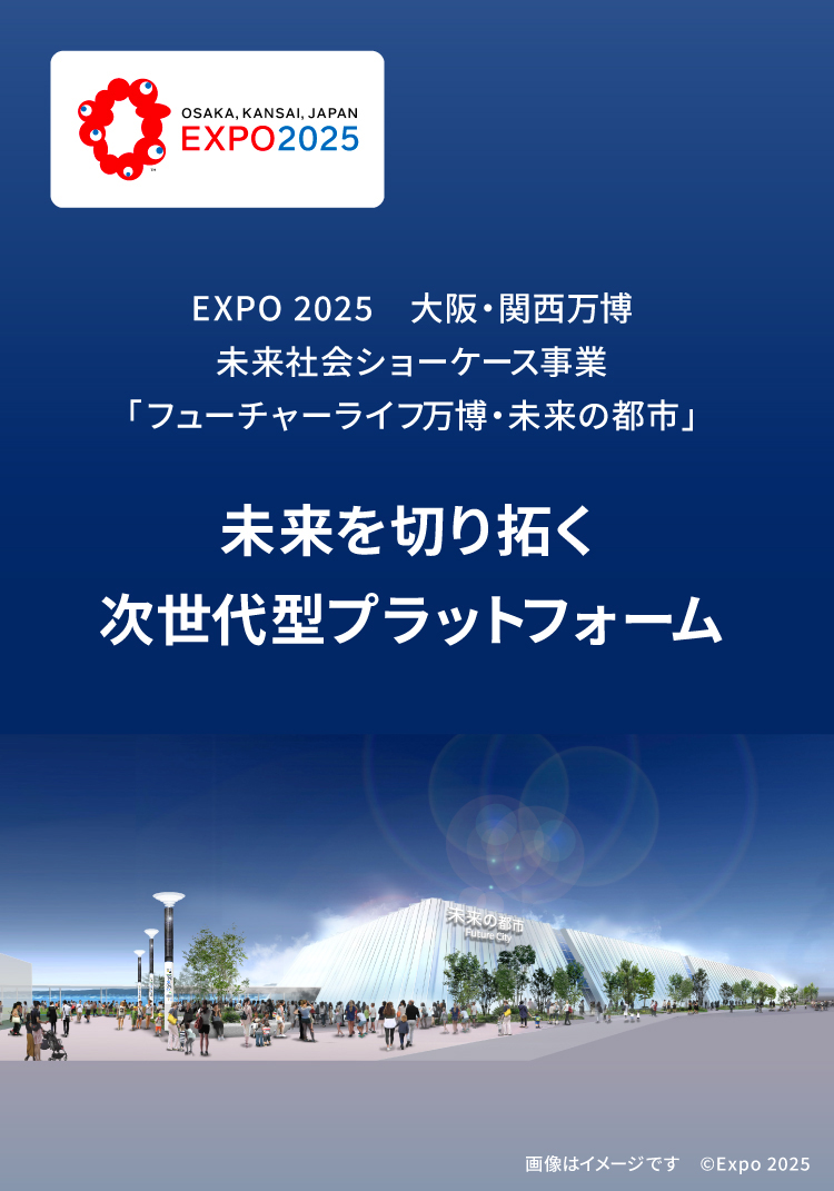 OSAKA,KANSAI,JAPAN EXPO2025 EXPO 2025 大阪関西万博 未来社会ショーケース事業 「フューチャーライフ万博・未来の都市」 未来を切り拓く次世代型プラットフォーム 画像はイメージです ©Expo 2025